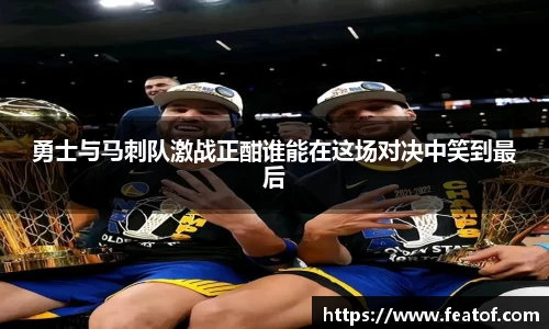 勇士与马刺队激战正酣谁能在这场对决中笑到最后