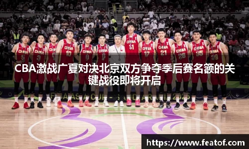 CBA激战广夏对决北京双方争夺季后赛名额的关键战役即将开启